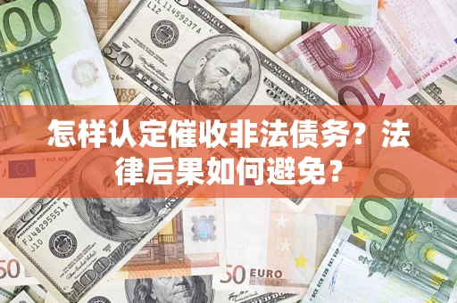 济南怎样认定催收非法债务？法律后果如何避免？