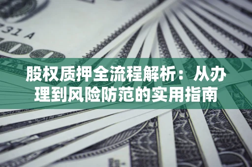 济南股权质押全流程解析：从办理到风险防范的实用指南