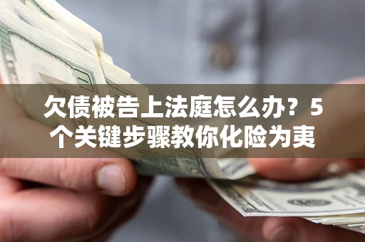 济南欠债被告上法庭怎么办？5个关键步骤教你化险为夷