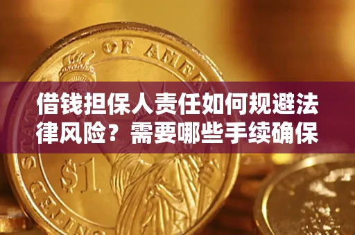 济南借钱担保人责任如何规避法律风险？需要哪些手续确保安全？