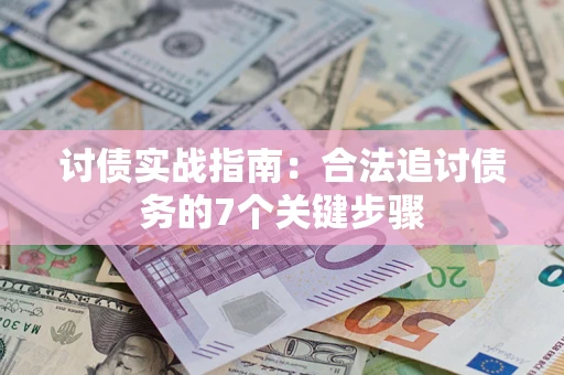 济南讨债实战指南：合法追讨债务的7个关键步骤