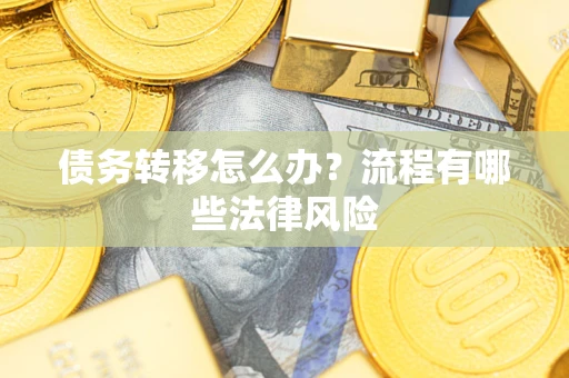 济南债务转移怎么办？流程有哪些法律风险